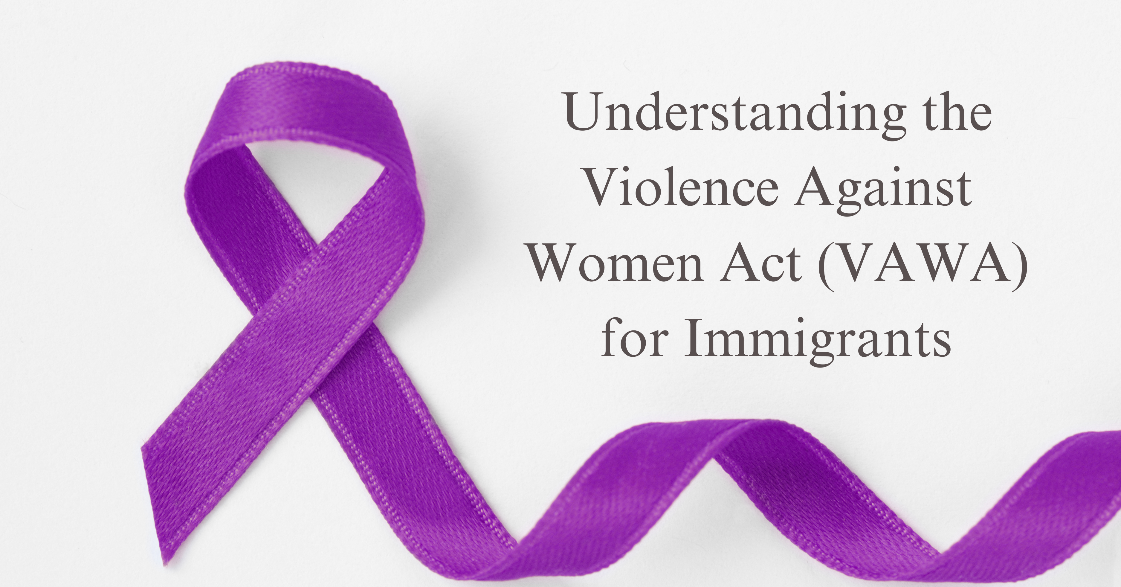 Understanding the Violence Against Women Act (VAWA) for Immigrants